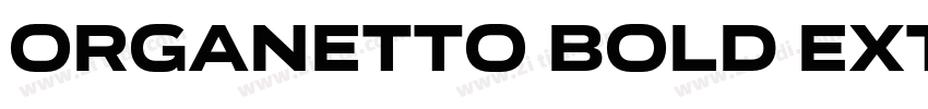 Organetto Bold Ext字体转换 Organetto Bold Ext字体转换